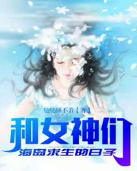 和女神们海岛求生的日子和女神们海岛求生的日子